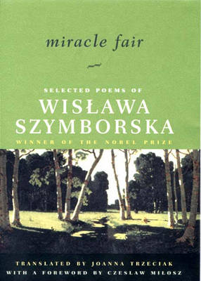 Miracle Fair: Selected Poems of Wislawa Szymborska - Szymborska, Wisawa, and Trzeciak, Joanna (Translated by), and Milosz, Czeslaw (Foreword by)