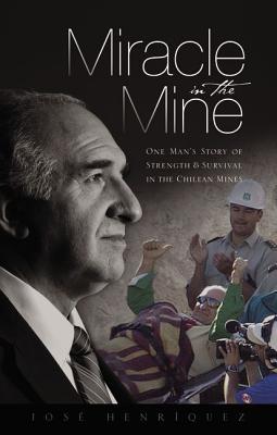 Miracle in the Mine: One Man's Story of Strength and Survival in the Chilean Mines - Henriquez, Jose