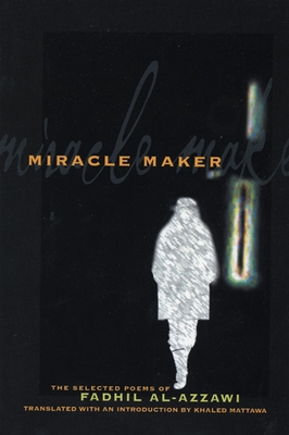 Miracle Maker: The Selected Poems of Fadhil Al-Azzawi - Al-Azzawi, Fadhil, and Mattawa, Khaled, Mr. (Introduction by)
