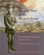 Miracle Man of the Western Front: Dr. Varaztad H. Kazanjian Pioneer Plastic Surgeon