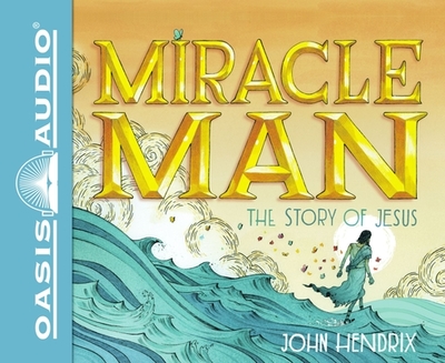 Miracle Man: The Story of Jesus - Hendrix, John, and Marie, Jorjeana (Narrator)