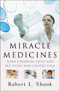 Miracle Medicines: Seven Lifesaving Drugs and the People Who Created Them - Shook, Robert L