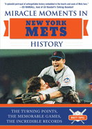 Miracle Moments in New York Mets History: The Turning Points, the Memorable Games, the Incredible Records