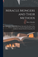 Miracle Mongers and Their Methods: A Complete Expos of the Modus Operandi of Fire Eaters, Heat Resisters, Poison Eaters, Venomous Reptile Defiers, Sword Swallowers, Human Ostriches, Strong Men, Etc