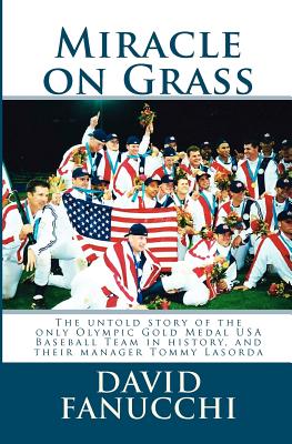 Miracle on Grass: How Hall of Famer Tommy Lasorda Led Team USA to a Shocking Upset Over Cuba, Capturing the Only Olympic Gold Medal in USA Baseball History - Fanucchi, David