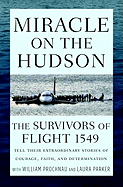Miracle on the Hudson: The Survivors of Flight 1549 Tell Their Extraordinary Stories of Courage, Faith, and Determination