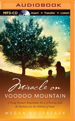 Miracle on Voodoo Mountain: A Young Woman's Remarkable Story of Pushing Back the Darkness for the Children of Haiti - Boudreaux, Megan, and Cresswell, Hayley (Read by)