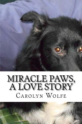 Miracle Paws, A Love Story - Wolfe, Carolyn Anne