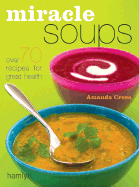 Miracle Soups: Over 70 Recipes for Great Health - Cross, Amanda