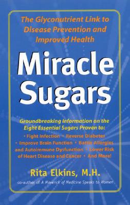 Miracle Sugars: The Glyconutrient Link to Disease Prevention and Improved Health - Elkins, Rita, M.H.