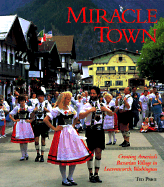 Miracle Town: Creating America's Bavarian Village in Leavenworth, Washington