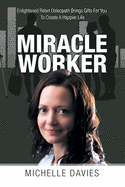 Miracle Worker: Enlightened Rebel Osteopath Brings Gifts for You to Create a Happier Life