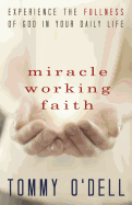 Miracle Working Faith: Experience the Fullness of God in Your Daily Life