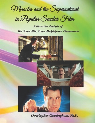 Miracles and the Supernatural in Popular Secular Films: A Narrative Analysis of The Green Mile, Bruce Almighty and Phenomenon - Cunningham, Christopher