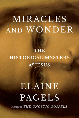 Miracles and Wonder: The Historical Mystery of Jesus - Pagels, Elaine