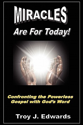 Miracles are for Today: Confronting the Powerless Gospel with God's Word - Edwards, Troy J