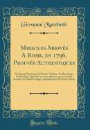 Miracles Arriv?s a Rome, En 1796, Prouv?s Authentiques: Ou Extrait Raisonn? Des Proc?s-Verbaux Authentiques, Des Prodiges Qui Ont En Lieu ? Rome, Sur Un Grand Nombre de Saintes Images, Sp?cialement de Notre-Dame (Classic Reprint)