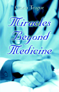 Miracles Beyond Medicine - Teague, Gloria