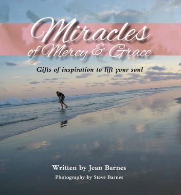 Miracles of Mercy & Grace: Gifts of Inspiration to Lift Your Soul - Barnes, Jean