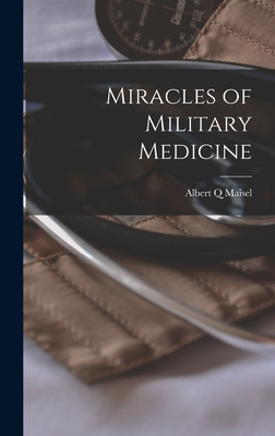 Miracles of Military Medicine - Maisel, Albert Q