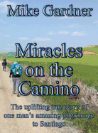 Miracles on the Camino: The uplifting true story of one man's amazing pilgrimage to Santiago