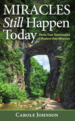 Miracles Still Happen Today: Three True Testimonies of Modern-Day Miracles - Johnson, Carole