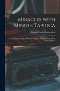 Miracles With Minute Tapioca: Creamy Desserts, Fruit Pies and Puddings, Souffl?s, Soups, Meat and Fish Dishes