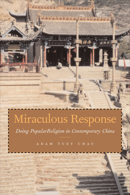 Miraculous Response: Doing Popular Religion in Contemporary China - Chau, Adam Yuet