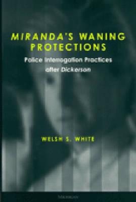 Miranda's Waning Protections: Police Interrogation Practices After Dickerson - White, Welsh S