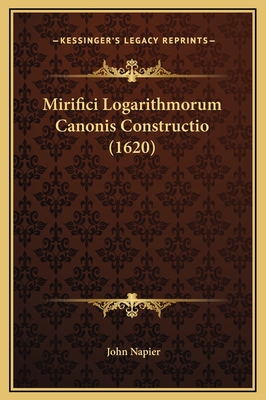 Mirifici Logarithmorum Canonis Constructio (1620) - Napier, John