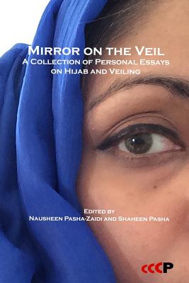 Mirror on the Veil: A Collection of Personal Essays on Hijab and Veiling - Pasha-Zaidi, Nausheen (Editor), and Pasha, Shaheen (Editor)