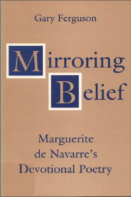 Mirroring Belief: Marguerite de Navarre's Devotional Poetry - Ferguson, Gary
