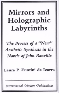 Mirrors and Holographic Labyrinths: The Process of a New Aesthetic Synthesis in John Banville's Work - de Izarra, Laura P Zuntini, and Zuntini De Izarra, Laura P