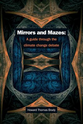 Mirrors and Mazes: A Guide Through the Climate Debate - Brady, Dr Howard Thomas