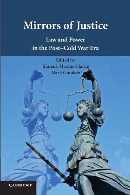 Mirrors of Justice: Law and Power in the Post-Cold War Era - Clarke, Kamari Maxine (Editor), and Goodale, Mark (Editor)