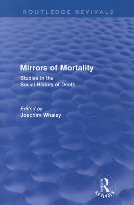 Mirrors of Mortality (Routledge Revivals): Social Studies in the History of Death - Whaley, Joachim (Editor)