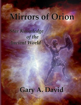 Mirrors of Orion: Star Knowledge of the Ancient World - David, Gary A