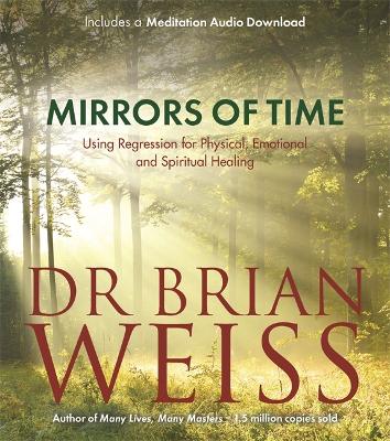 Mirrors of Time: Using Regression for Physical, Emotional and Spiritual Healing - Weiss, Brian L., Dr.