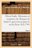 Mirza-Nadir, Ou Mmoires Et Avantures Du Marquis de Saint-T, Gouverneur Pour Le Roi de Perse Tome 4