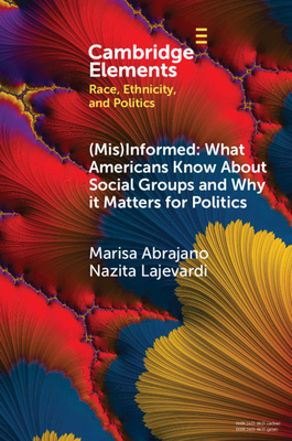 (Mis)Informed: What Americans Know About Social Groups and Why it Matters for Politics - Abrajano, Marisa, and Lajevardi, Nazita