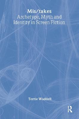 Mis/Takes: Archetype, Myth and Identity in Screen Fiction - Waddell, Terrie