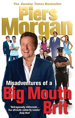 Misadventures of a Big Mouth Brit - Morgan, Piers