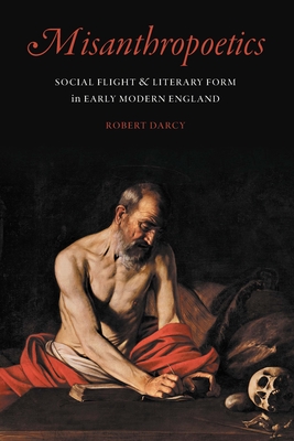 Misanthropoetics: Social Flight and Literary Form in Early Modern England - Darcy, Robert