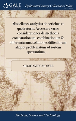 Miscellanea analytica de seriebus et quadraturis. Accessere vari considerationes de methodis comparationum, combinationum & differentiarum, solutiones difficiliorum aliquot problematum ad sortem spectantium, ... - Moivre, Abraham De