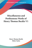 Miscellaneous and Posthumous Works of Henry Thomas Buckle V1