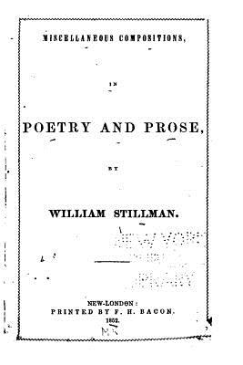 Miscellaneous Compositions in Poetry and Prose - Stillman, William