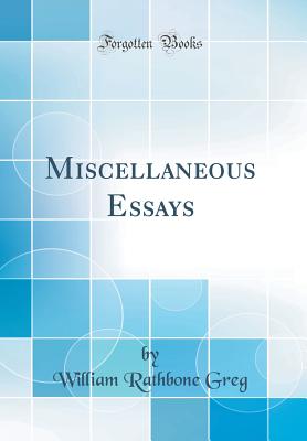 Miscellaneous Essays (Classic Reprint) - Greg, William Rathbone