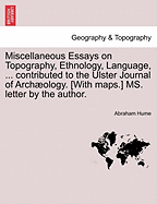 Miscellaneous Essays on Topography, Ethnology, Language, ... Contributed to the Ulster Journal of Arch Ology. [With Maps.] Ms. Letter by the Author. - Hume, Abraham