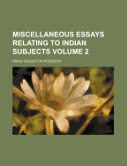 Miscellaneous Essays Relating to Indian Subjects Volume 2