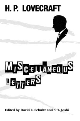 Miscellaneous Letters - Lovecraft, H P, and Schultz, David E (Editor), and Joshi, S T (Editor)